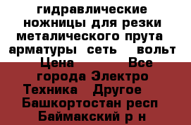 гидравлические ножницы для резки металического прута (арматуры) сеть 220вольт › Цена ­ 3 000 - Все города Электро-Техника » Другое   . Башкортостан респ.,Баймакский р-н